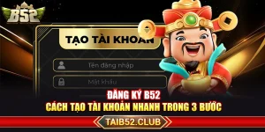 Đăng Ký B52 – Cách Tạo Tài Khoản Nhanh Trong 3 Bước